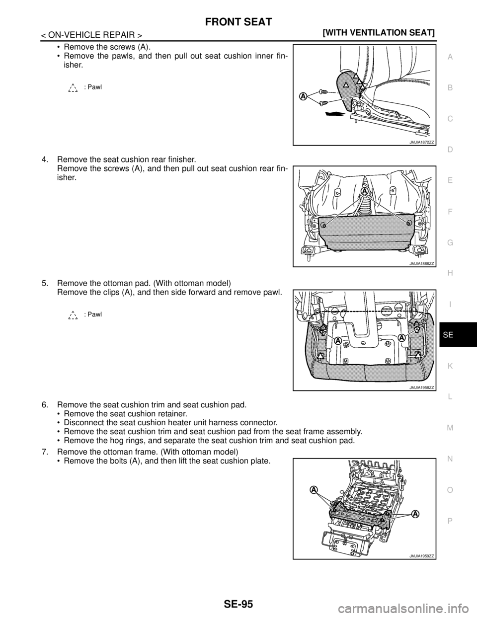 NISSAN TEANA 2008  Service Manual FRONT SEAT
SE-95
< ON-VEHICLE REPAIR >[WITH VENTILATION SEAT]
C
D
E
F
G
H
I
K
L
MA
B
SE
N
O
P
 Remove the screws (A).
 Remove the pawls, and then pull out seat cushion inner fin-
isher.
4. Remove th
