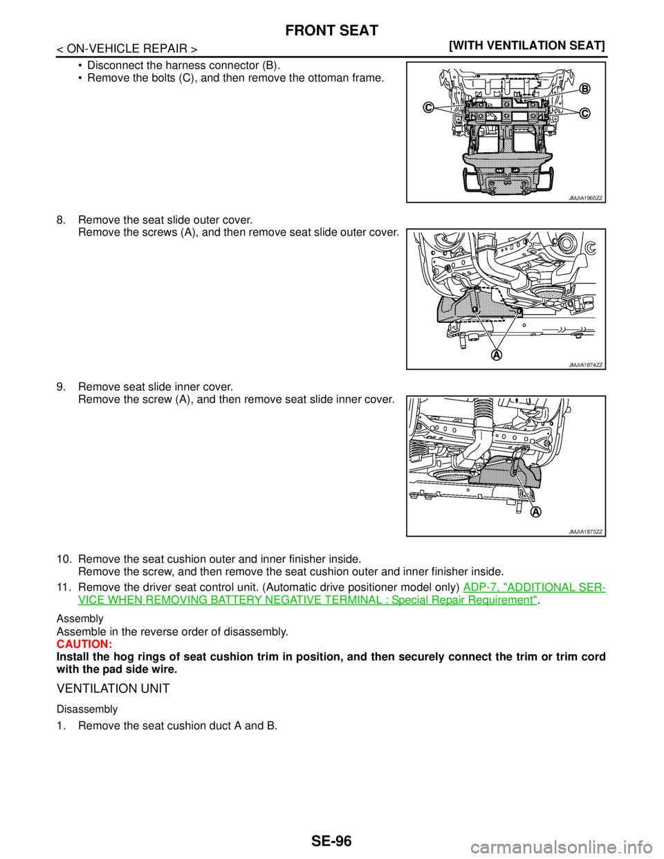 NISSAN TEANA 2008  Service Manual SE-96
< ON-VEHICLE REPAIR >[WITH VENTILATION SEAT]
FRONT SEAT
 Disconnect the harness connector (B).
 Remove the bolts (C), and then remove the ottoman frame.
8. Remove the seat slide outer cover.
R