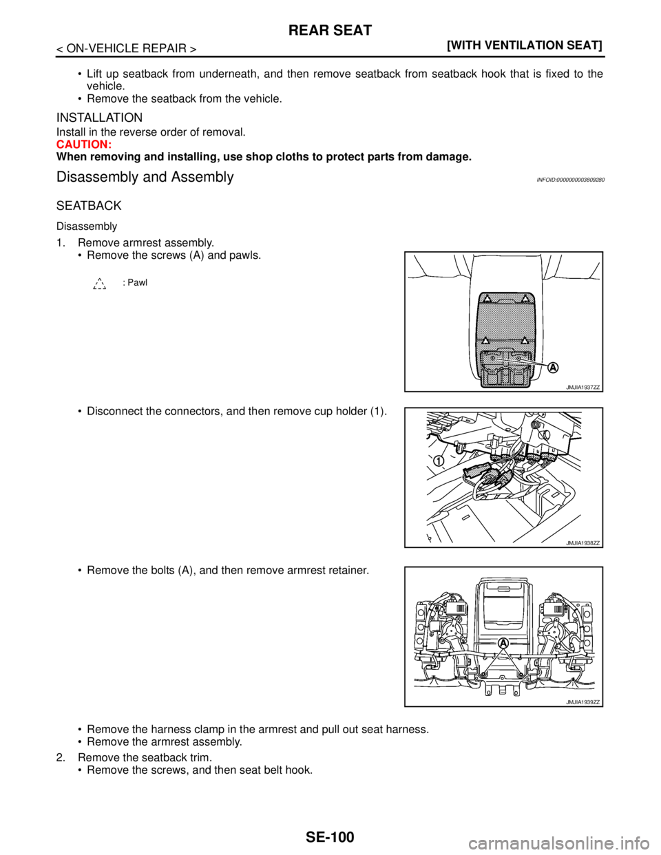 NISSAN TEANA 2008  Service Manual SE-100
< ON-VEHICLE REPAIR >[WITH VENTILATION SEAT]
REAR SEAT
 Lift up seatback from underneath, and then remove seatback from seatback hook that is fixed to the
vehicle.
 Remove the seatback from t