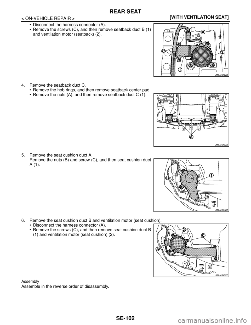NISSAN TEANA 2008  Service Manual SE-102
< ON-VEHICLE REPAIR >[WITH VENTILATION SEAT]
REAR SEAT
 Disconnect the harness connector (A).
 Remove the screws (C), and then remove seatback duct B (1)
and ventilation motor (seatback) (2).