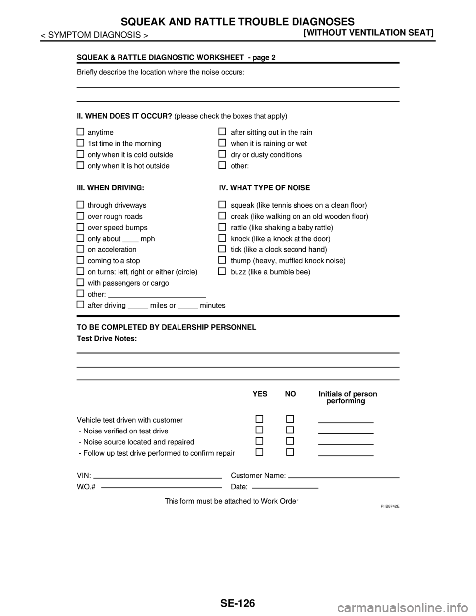 NISSAN TEANA 2008  Service Manual SE-126
< SYMPTOM DIAGNOSIS >[WITHOUT VENTILATION SEAT]
SQUEAK AND RATTLE TROUBLE DIAGNOSES
PIIB8742E 