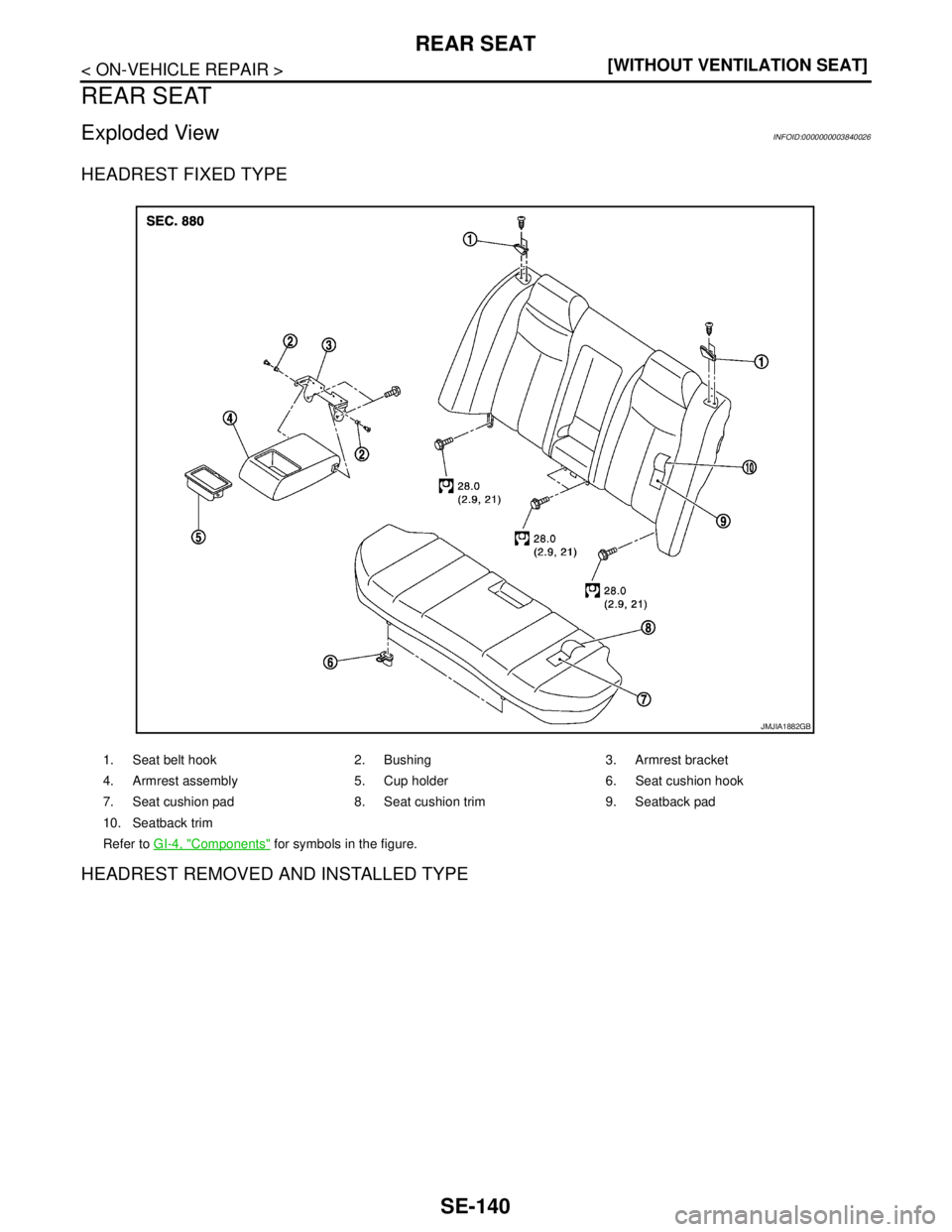 NISSAN TEANA 2008  Service Manual SE-140
< ON-VEHICLE REPAIR >[WITHOUT VENTILATION SEAT]
REAR SEAT
REAR SEAT
Exploded ViewINFOID:0000000003840026
HEADREST FIXED TYPE
HEADREST REMOVED AND INSTALLED TYPE
1. Seat belt hook 2. Bushing 3. 