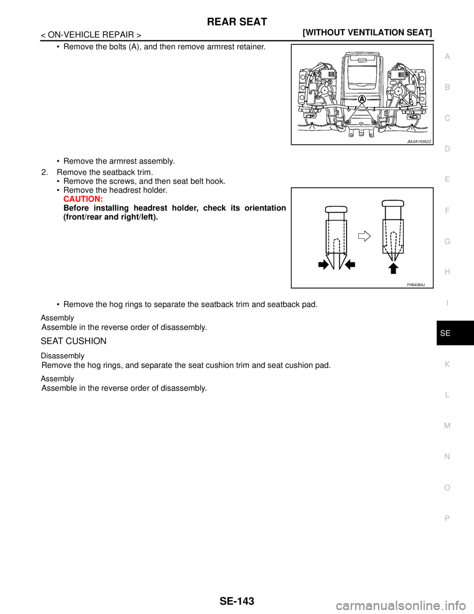 NISSAN TEANA 2008  Service Manual REAR SEAT
SE-143
< ON-VEHICLE REPAIR >[WITHOUT VENTILATION SEAT]
C
D
E
F
G
H
I
K
L
MA
B
SE
N
O
P
 Remove the bolts (A), and then remove armrest retainer.
 Remove the armrest assembly.
2. Remove the 