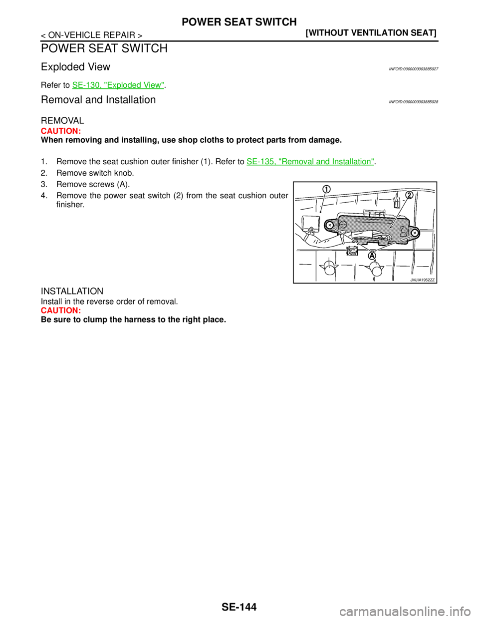 NISSAN TEANA 2008  Service Manual SE-144
< ON-VEHICLE REPAIR >[WITHOUT VENTILATION SEAT]
POWER SEAT SWITCH
POWER SEAT SWITCH
Exploded ViewINFOID:0000000003885027
Refer to SE-130, "Exploded View".
Removal and InstallationINFOID:0000000