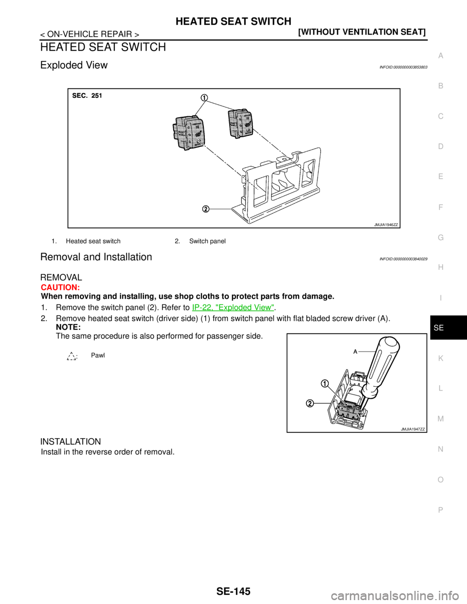 NISSAN TEANA 2008  Service Manual HEATED SEAT SWITCH
SE-145
< ON-VEHICLE REPAIR >[WITHOUT VENTILATION SEAT]
C
D
E
F
G
H
I
K
L
MA
B
SE
N
O
P
HEATED SEAT SWITCH
Exploded ViewINFOID:0000000003853803
Removal and InstallationINFOID:0000000