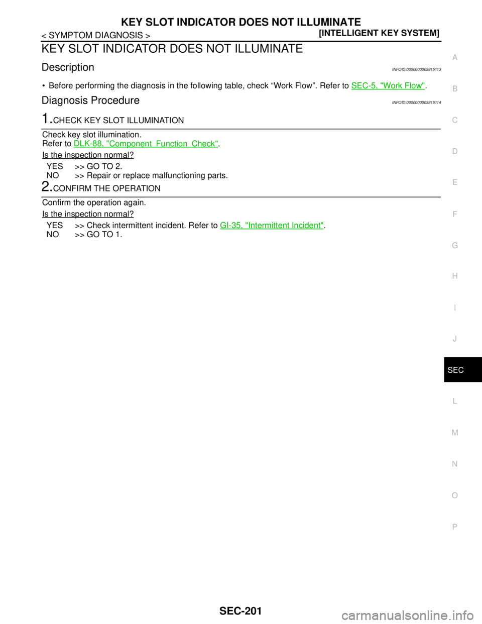 NISSAN TEANA 2008  Service Manual KEY SLOT INDICATOR DOES NOT ILLUMINATE
SEC-201
< SYMPTOM DIAGNOSIS >[INTELLIGENT KEY SYSTEM]
C
D
E
F
G
H
I
J
L
MA
B
SEC
N
O
P
KEY SLOT INDICATOR DOES NOT ILLUMINATE
DescriptionINFOID:0000000003815113
