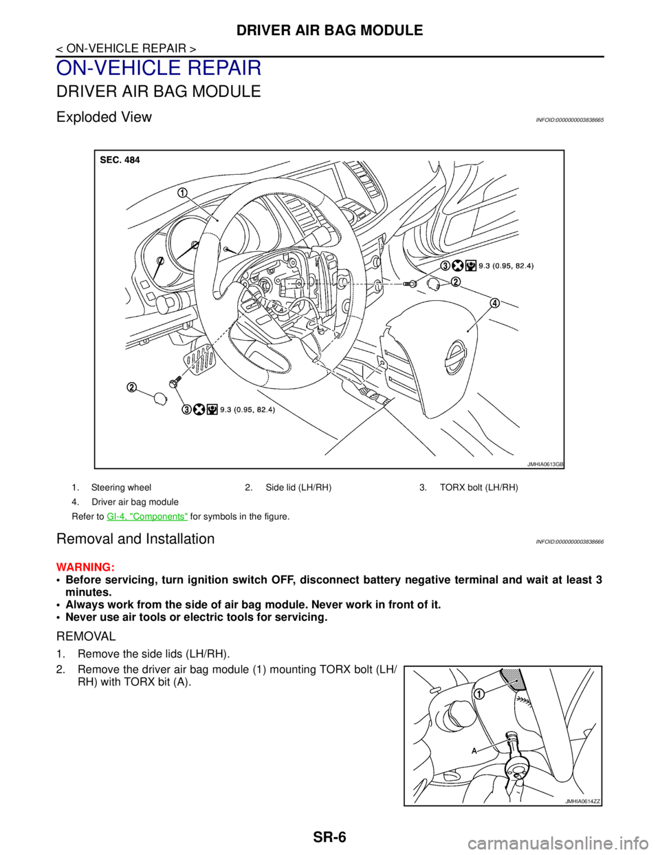 NISSAN TEANA 2008 Service Manual SR-6
< ON-VEHICLE REPAIR >
DRIVER AIR BAG MODULE
ON-VEHICLE REPAIR
DRIVER AIR BAG MODULE
Exploded ViewINFOID:0000000003838665
Removal and InstallationINFOID:0000000003838666
WARNING:
Before servicin NISSAN TEANA 2008 Service Manual SR-6
< ON-VEHICLE REPAIR >
DRIVER AIR BAG MODULE
ON-VEHICLE REPAIR
DRIVER AIR BAG MODULE
Exploded ViewINFOID:0000000003838665
Removal and InstallationINFOID:0000000003838666
WARNING:
Before servicin