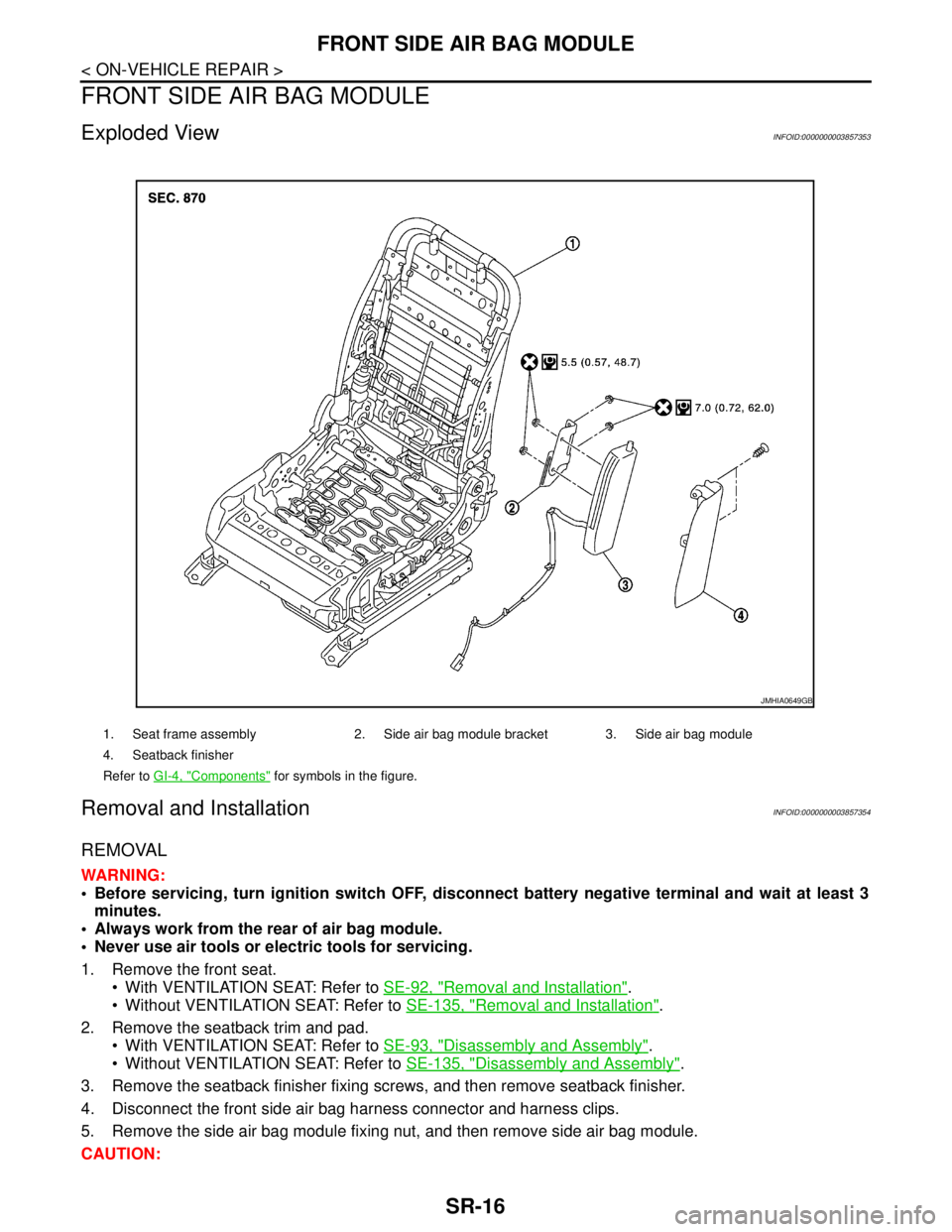 NISSAN TEANA 2008 Service Manual SR-16
< ON-VEHICLE REPAIR >
FRONT SIDE AIR BAG MODULE
FRONT SIDE AIR BAG MODULE
Exploded ViewINFOID:0000000003857353
Removal and InstallationINFOID:0000000003857354
REMOVAL
WARNING:
Before servicing NISSAN TEANA 2008 Service Manual SR-16
< ON-VEHICLE REPAIR >
FRONT SIDE AIR BAG MODULE
FRONT SIDE AIR BAG MODULE
Exploded ViewINFOID:0000000003857353
Removal and InstallationINFOID:0000000003857354
REMOVAL
WARNING:
Before servicing