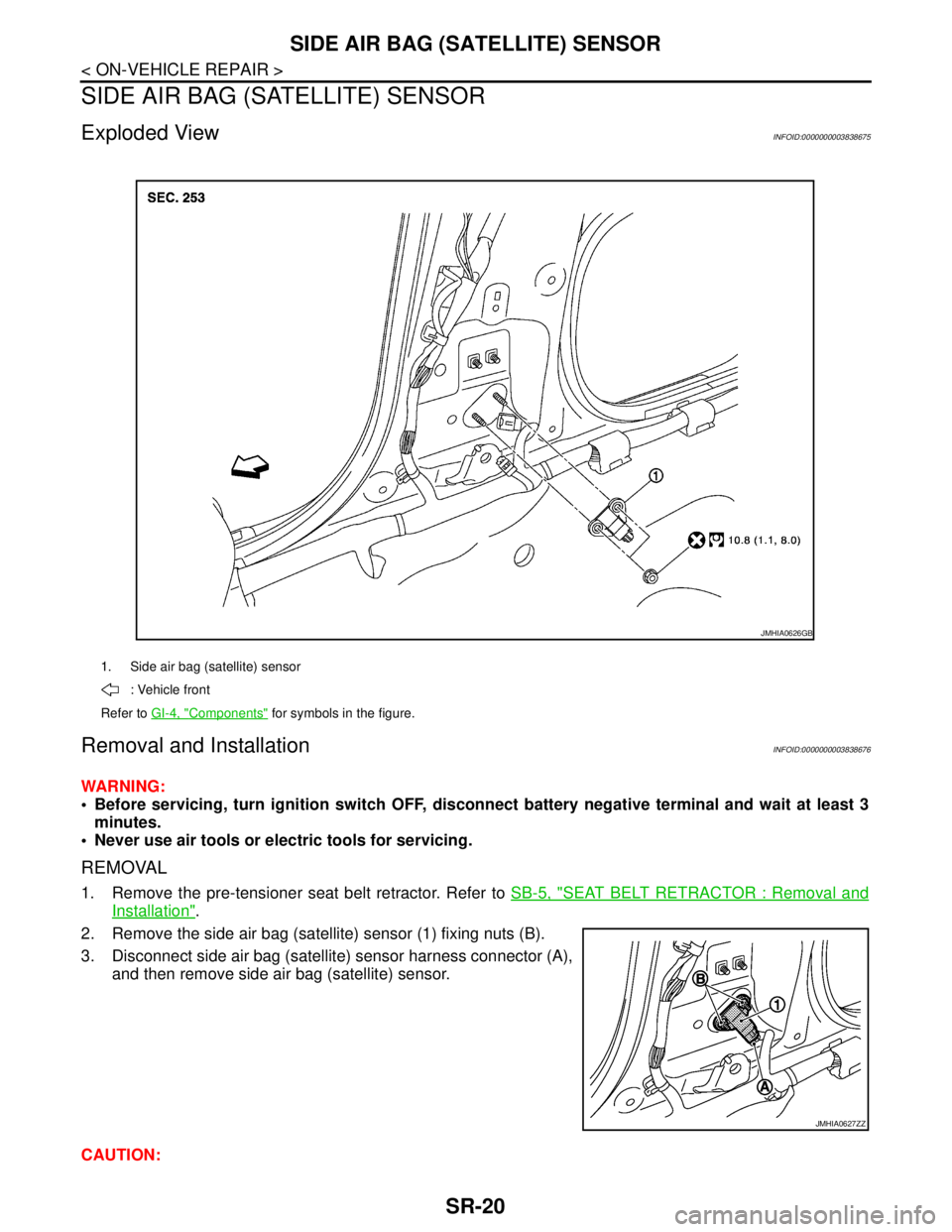 NISSAN TEANA 2008  Service Manual SR-20
< ON-VEHICLE REPAIR >
SIDE AIR BAG (SATELLITE) SENSOR
SIDE AIR BAG (SATELLITE) SENSOR
Exploded ViewINFOID:0000000003838675
Removal and InstallationINFOID:0000000003838676
WARNING:
 Before servi