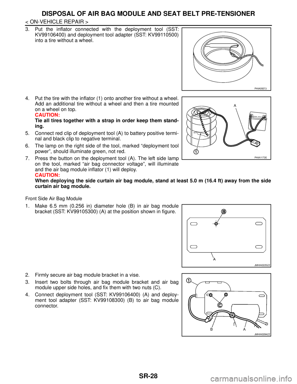 NISSAN TEANA 2008 Service Manual SR-28
< ON-VEHICLE REPAIR >
DISPOSAL OF AIR BAG MODULE AND SEAT BELT PRE-TENSIONER
3. Put the inflator connected with the deployment tool (SST:
KV99106400) and deployment tool adapter (SST: KV99110500 NISSAN TEANA 2008 Service Manual SR-28
< ON-VEHICLE REPAIR >
DISPOSAL OF AIR BAG MODULE AND SEAT BELT PRE-TENSIONER
3. Put the inflator connected with the deployment tool (SST:
KV99106400) and deployment tool adapter (SST: KV99110500