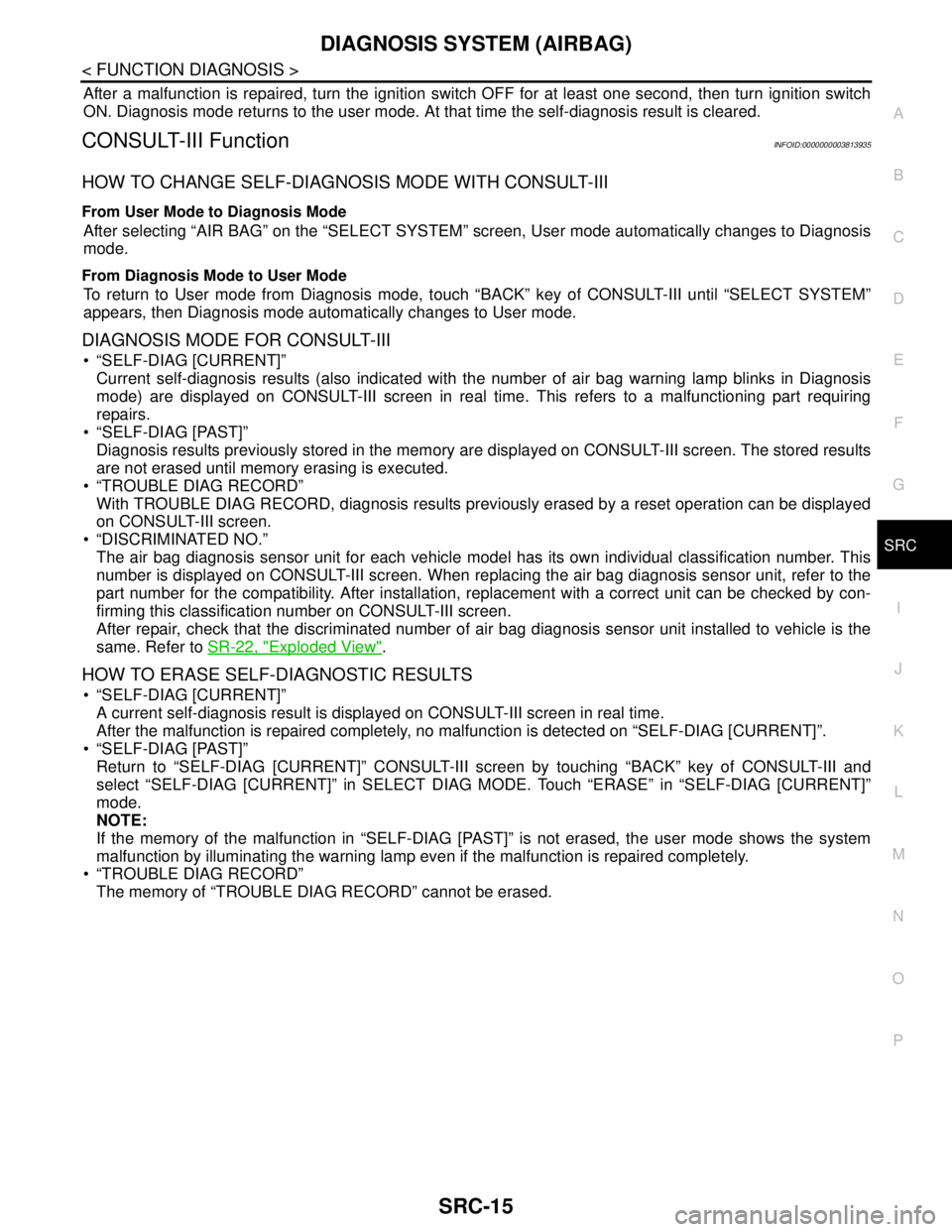 NISSAN TEANA 2008  Service Manual DIAGNOSIS SYSTEM (AIRBAG)
SRC-15
< FUNCTION DIAGNOSIS >
C
D
E
F
G
I
J
K
L
MA
B
SRC
N
O
P
After a malfunction is repaired, turn the ignition switch OFF for at least one second, then turn ignition switc