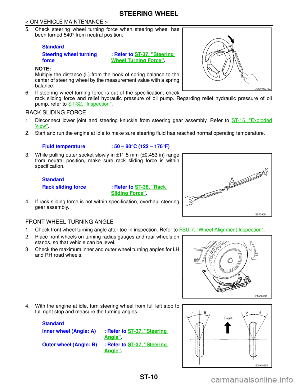 NISSAN TEANA 2008 Service Manual ST-10
< ON-VEHICLE MAINTENANCE >
STEERING WHEEL
5. Check steering wheel turning force when steering wheel has
been turned 540° from neutral position.
NOTE:
Multiply the distance (L) from the hook of NISSAN TEANA 2008 Service Manual ST-10
< ON-VEHICLE MAINTENANCE >
STEERING WHEEL
5. Check steering wheel turning force when steering wheel has
been turned 540° from neutral position.
NOTE:
Multiply the distance (L) from the hook of