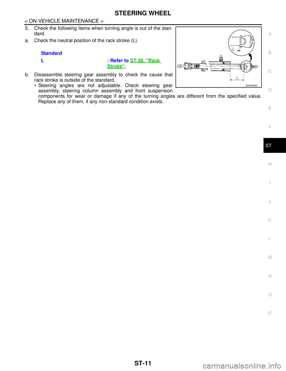 NISSAN TEANA 2008 Service Manual STEERING WHEEL
ST-11
< ON-VEHICLE MAINTENANCE >
C
D
E
F
H
I
J
K
L
MA
B
ST
N
O
P
5. Check the following items when turning angle is out of the stan-
dard.
a. Check the neutral position of the rack stro NISSAN TEANA 2008 Service Manual STEERING WHEEL
ST-11
< ON-VEHICLE MAINTENANCE >
C
D
E
F
H
I
J
K
L
MA
B
ST
N
O
P
5. Check the following items when turning angle is out of the stan-
dard.
a. Check the neutral position of the rack stro