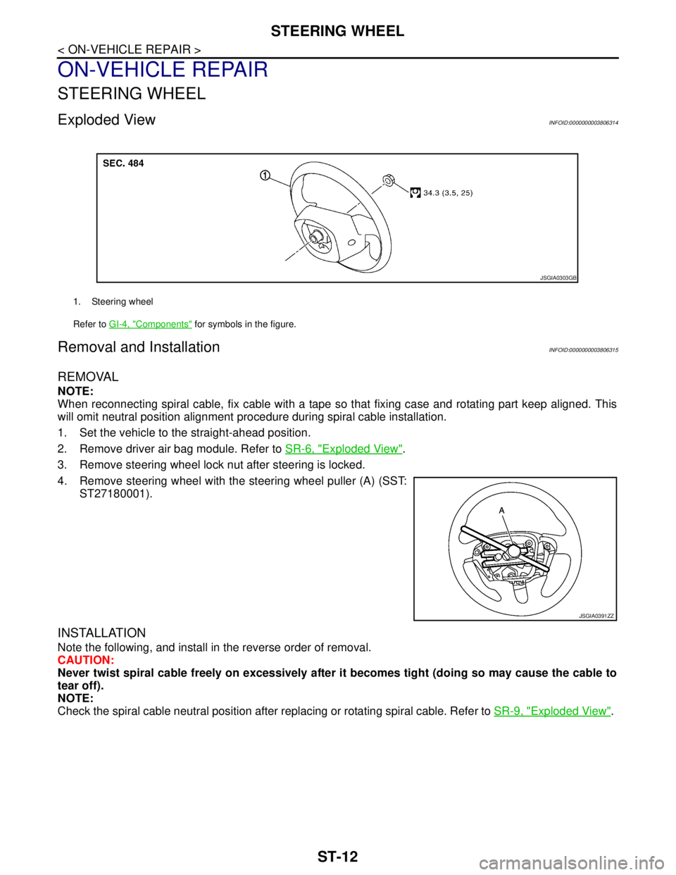 NISSAN TEANA 2008 Service Manual ST-12
< ON-VEHICLE REPAIR >
STEERING WHEEL
ON-VEHICLE REPAIR
STEERING WHEEL
Exploded ViewINFOID:0000000003806314
Removal and InstallationINFOID:0000000003806315
REMOVAL
NOTE:
When reconnecting spiral NISSAN TEANA 2008 Service Manual ST-12
< ON-VEHICLE REPAIR >
STEERING WHEEL
ON-VEHICLE REPAIR
STEERING WHEEL
Exploded ViewINFOID:0000000003806314
Removal and InstallationINFOID:0000000003806315
REMOVAL
NOTE:
When reconnecting spiral
