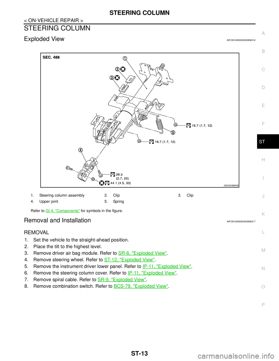 NISSAN TEANA 2008 Service Manual STEERING COLUMN
ST-13
< ON-VEHICLE REPAIR >
C
D
E
F
H
I
J
K
L
MA
B
ST
N
O
P
STEERING COLUMN
Exploded ViewINFOID:0000000003806316
Removal and InstallationINFOID:0000000003806317
REMOVAL
1. Set the vehi NISSAN TEANA 2008 Service Manual STEERING COLUMN
ST-13
< ON-VEHICLE REPAIR >
C
D
E
F
H
I
J
K
L
MA
B
ST
N
O
P
STEERING COLUMN
Exploded ViewINFOID:0000000003806316
Removal and InstallationINFOID:0000000003806317
REMOVAL
1. Set the vehi