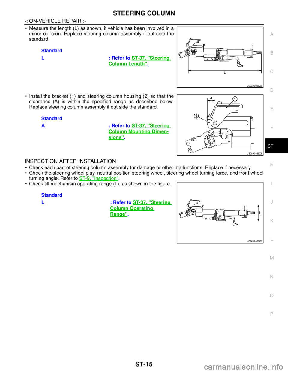 NISSAN TEANA 2008 Service Manual STEERING COLUMN
ST-15
< ON-VEHICLE REPAIR >
C
D
E
F
H
I
J
K
L
MA
B
ST
N
O
P
Measure the length (L) as shown, if vehicle has been involved in a
minor collision. Replace steering column assembly if ou NISSAN TEANA 2008 Service Manual STEERING COLUMN
ST-15
< ON-VEHICLE REPAIR >
C
D
E
F
H
I
J
K
L
MA
B
ST
N
O
P
Measure the length (L) as shown, if vehicle has been involved in a
minor collision. Replace steering column assembly if ou
