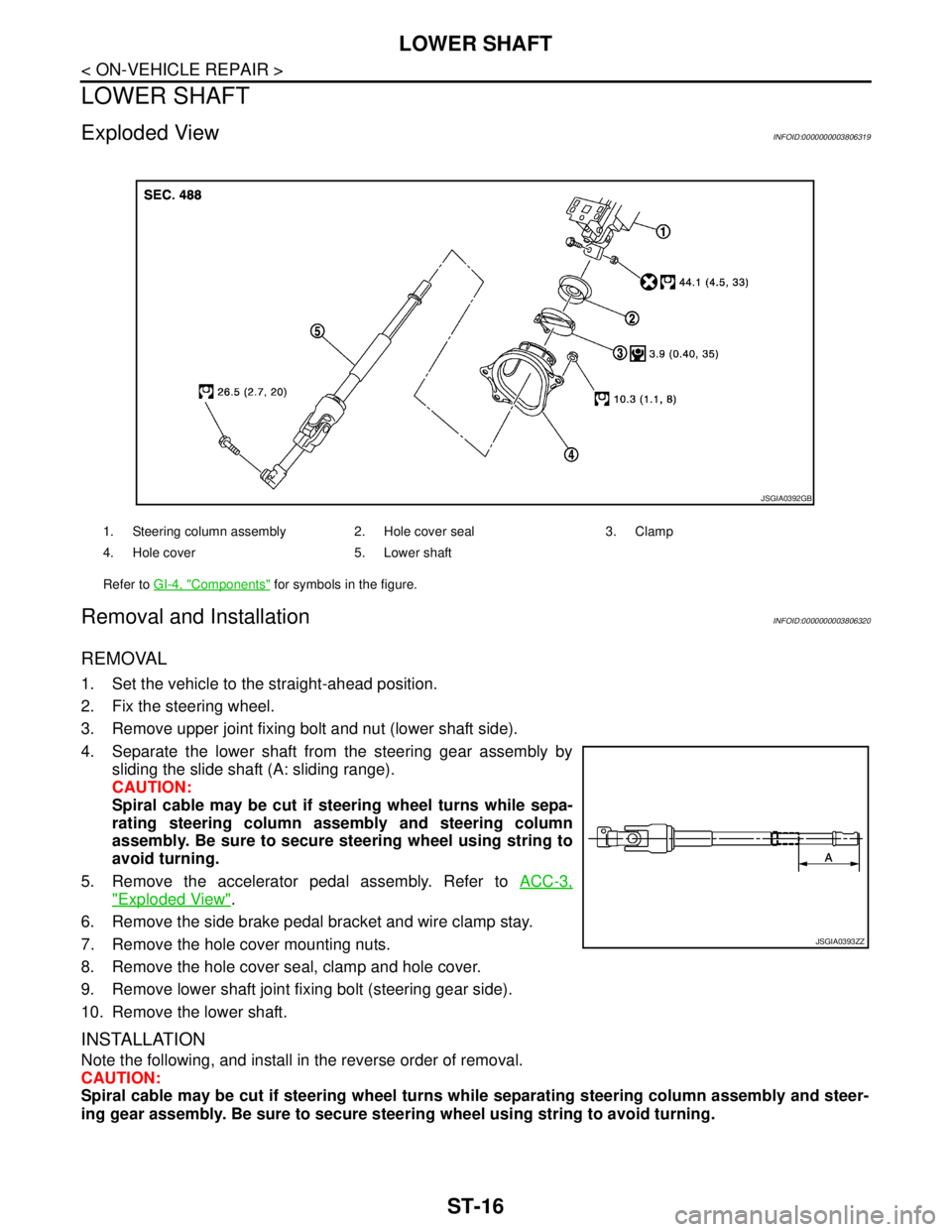 NISSAN TEANA 2008 Service Manual ST-16
< ON-VEHICLE REPAIR >
LOWER SHAFT
LOWER SHAFT
Exploded ViewINFOID:0000000003806319
Removal and InstallationINFOID:0000000003806320
REMOVAL
1. Set the vehicle to the straight-ahead position.
2. F NISSAN TEANA 2008 Service Manual ST-16
< ON-VEHICLE REPAIR >
LOWER SHAFT
LOWER SHAFT
Exploded ViewINFOID:0000000003806319
Removal and InstallationINFOID:0000000003806320
REMOVAL
1. Set the vehicle to the straight-ahead position.
2. F