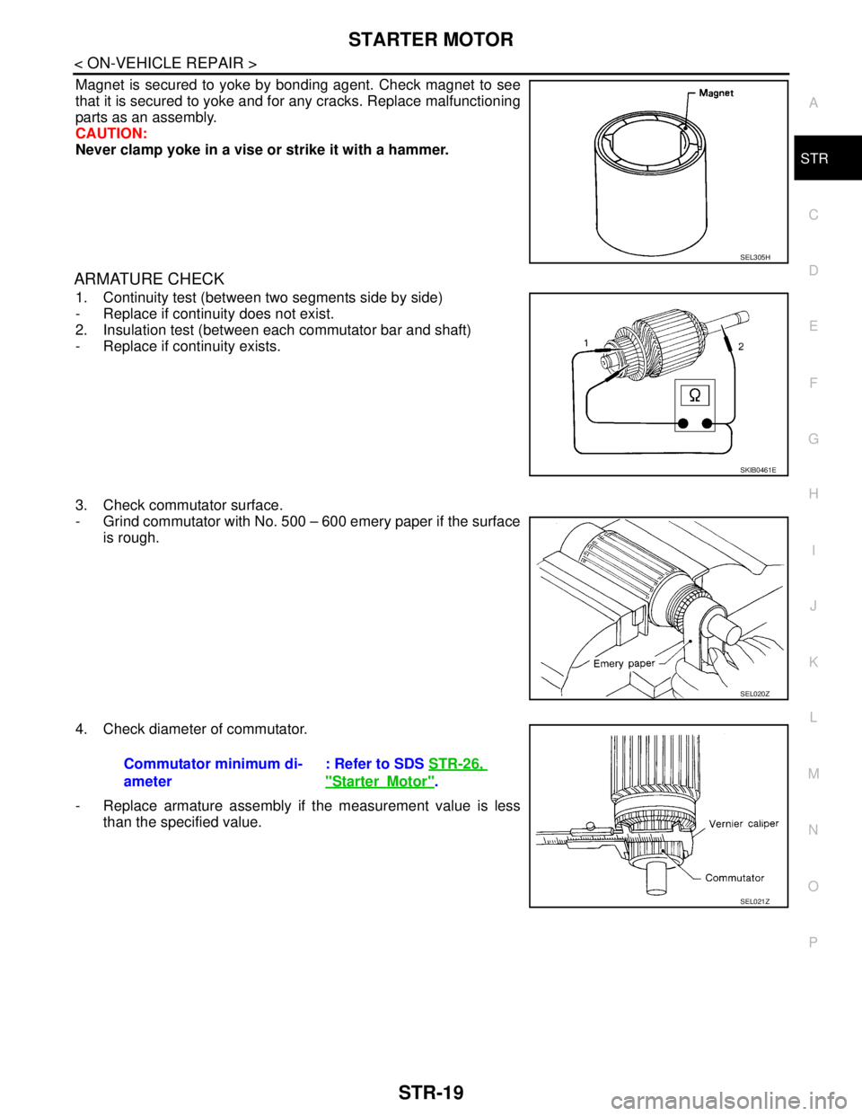 NISSAN TEANA 2008 Service Manual STARTER MOTOR
STR-19
< ON-VEHICLE REPAIR >
C
D
E
F
G
H
I
J
K
L
MA
STR
N
P O
Magnet is secured to yoke by bonding agent. Check magnet to see
that it is secured to yoke and for any cracks. Replace malfu NISSAN TEANA 2008 Service Manual STARTER MOTOR
STR-19
< ON-VEHICLE REPAIR >
C
D
E
F
G
H
I
J
K
L
MA
STR
N
P O
Magnet is secured to yoke by bonding agent. Check magnet to see
that it is secured to yoke and for any cracks. Replace malfu