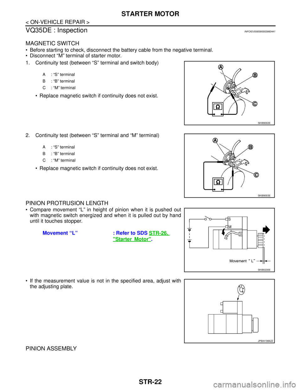 NISSAN TEANA 2008 Service Manual STR-22
< ON-VEHICLE REPAIR >
STARTER MOTOR
VQ35DE : Inspection
INFOID:0000000003860441
MAGNETIC SWITCH
Before starting to check, disconnect the battery cable from the negative terminal.
Disconnect NISSAN TEANA 2008 Service Manual STR-22
< ON-VEHICLE REPAIR >
STARTER MOTOR
VQ35DE : Inspection
INFOID:0000000003860441
MAGNETIC SWITCH
Before starting to check, disconnect the battery cable from the negative terminal.
Disconnect