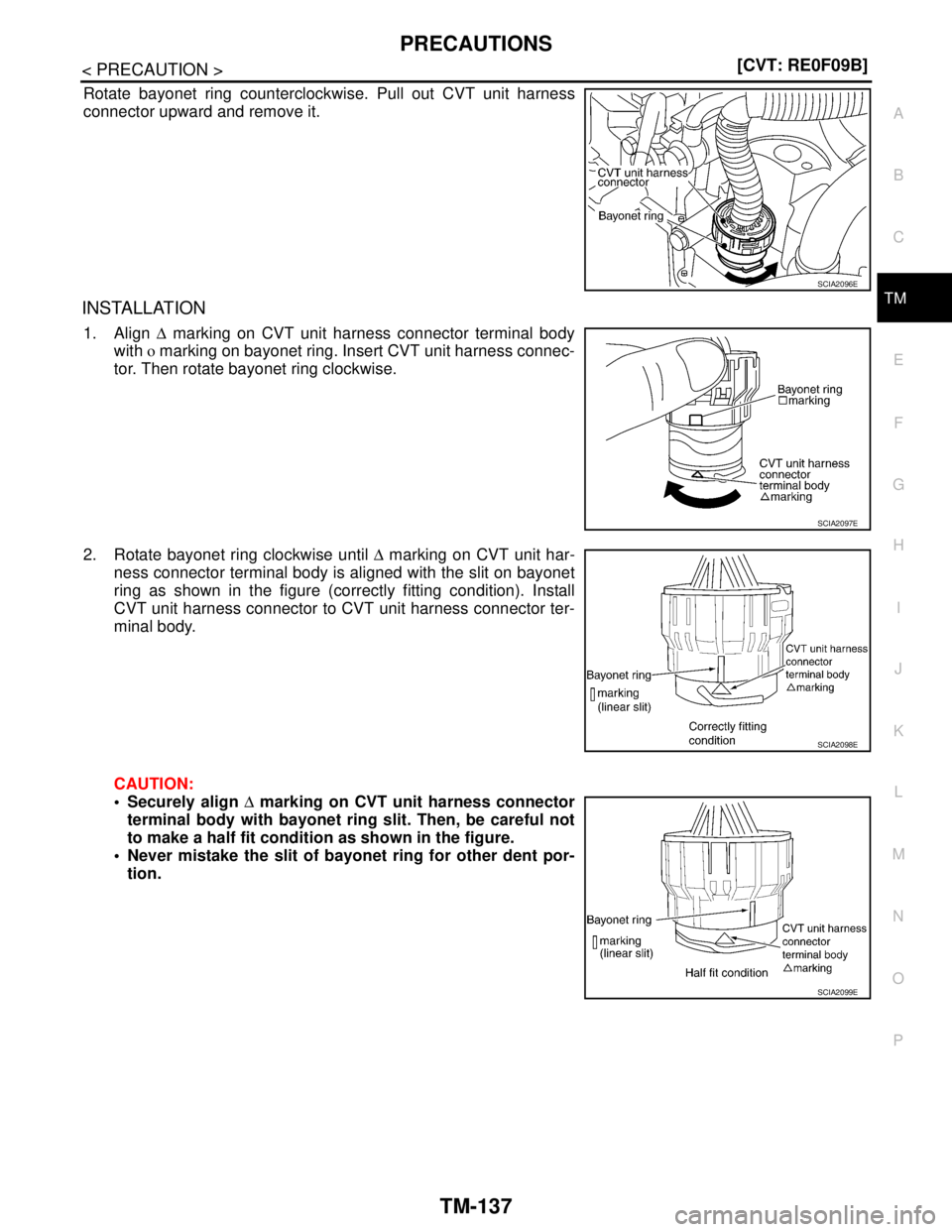 NISSAN TEANA 2008  Service Manual PRECAUTIONS
TM-137
< PRECAUTION >[CVT: RE0F09B]
C
E
F
G
H
I
J
K
L
MA
B
TM
N
O
P
Rotate bayonet ring counterclockwise. Pull out CVT unit harness
connector upward and remove it.
INSTALLATION
1. Align 