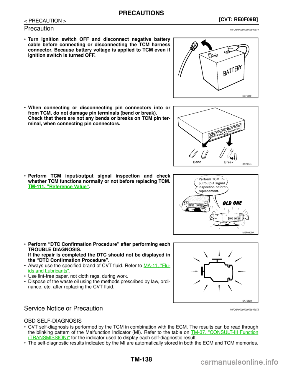 NISSAN TEANA 2008  Service Manual TM-138
< PRECAUTION >[CVT: RE0F09B]
PRECAUTIONS
Precaution
INFOID:0000000003849071
Turn ignition switch OFF and disconnect negative battery
cable before connecting or disconnecting the TCM harness
co