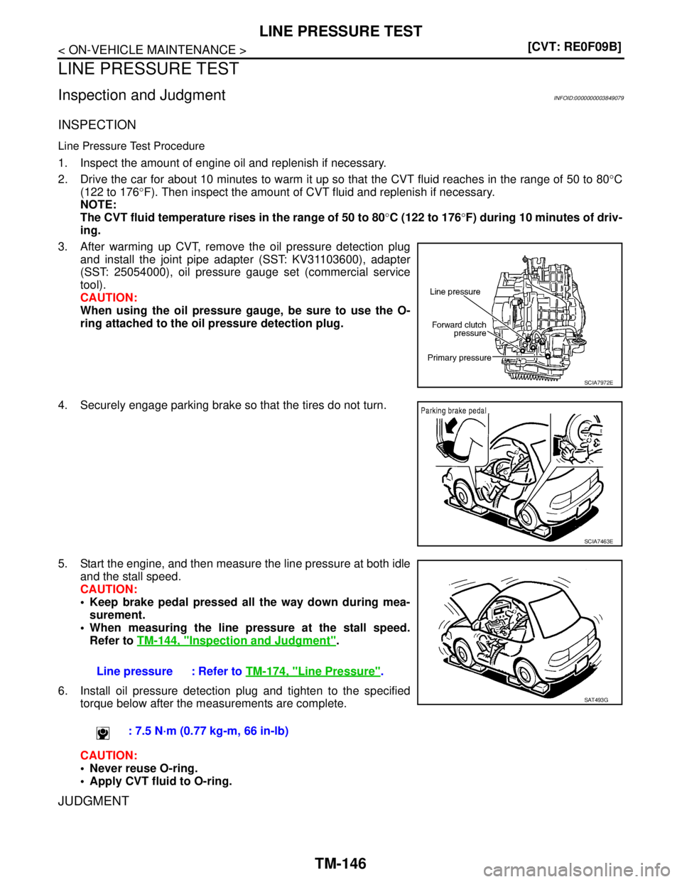 NISSAN TEANA 2008  Service Manual TM-146
< ON-VEHICLE MAINTENANCE >[CVT: RE0F09B]
LINE PRESSURE TEST
LINE PRESSURE TEST
Inspection and JudgmentINFOID:0000000003849079
INSPECTION
Line Pressure Test Procedure
1. Inspect the amount of en