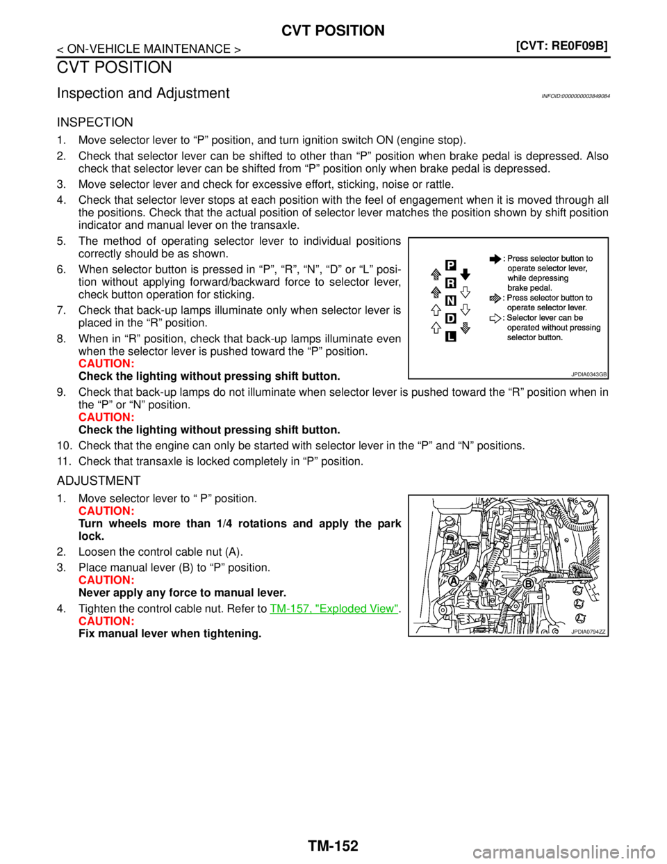 NISSAN TEANA 2008  Service Manual TM-152
< ON-VEHICLE MAINTENANCE >[CVT: RE0F09B]
CVT POSITION
CVT POSITION
Inspection and AdjustmentINFOID:0000000003849084
INSPECTION
1. Move selector lever to “P” position, and turn ignition swit
