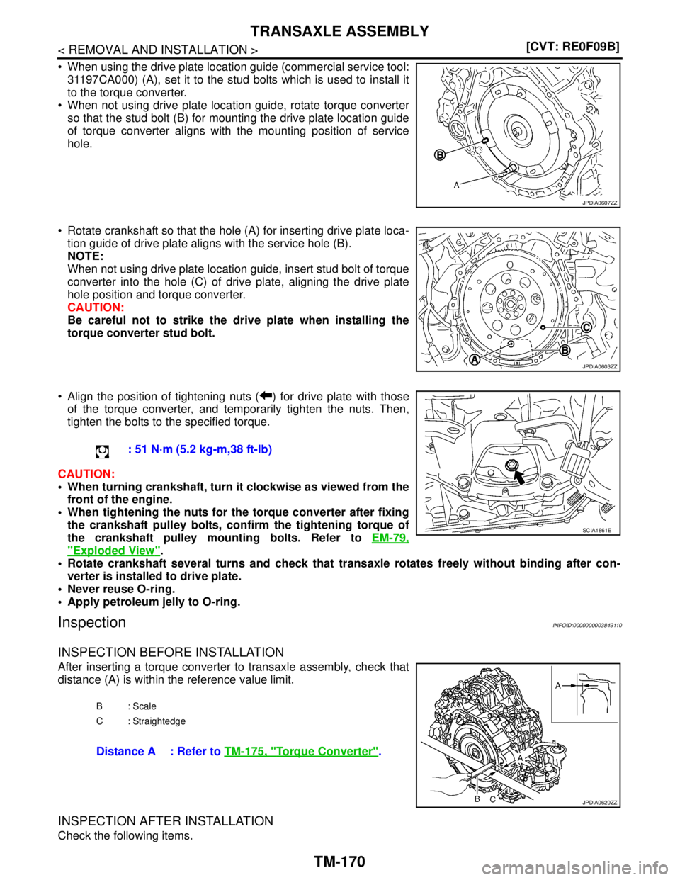 NISSAN TEANA 2008  Service Manual TM-170
< REMOVAL AND INSTALLATION >[CVT: RE0F09B]
TRANSAXLE ASSEMBLY
 When using the drive plate location guide (commercial service tool:
31197CA000) (A), set it to the stud bolts which is used to in