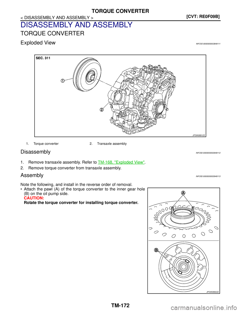 NISSAN TEANA 2008  Service Manual TM-172
< DISASSEMBLY AND ASSEMBLY >[CVT: RE0F09B]
TORQUE CONVERTER
DISASSEMBLY AND ASSEMBLY
TORQUE CONVERTER
Exploded ViewINFOID:0000000003849111
DisassemblyINFOID:0000000003849112
1. Remove transaxle