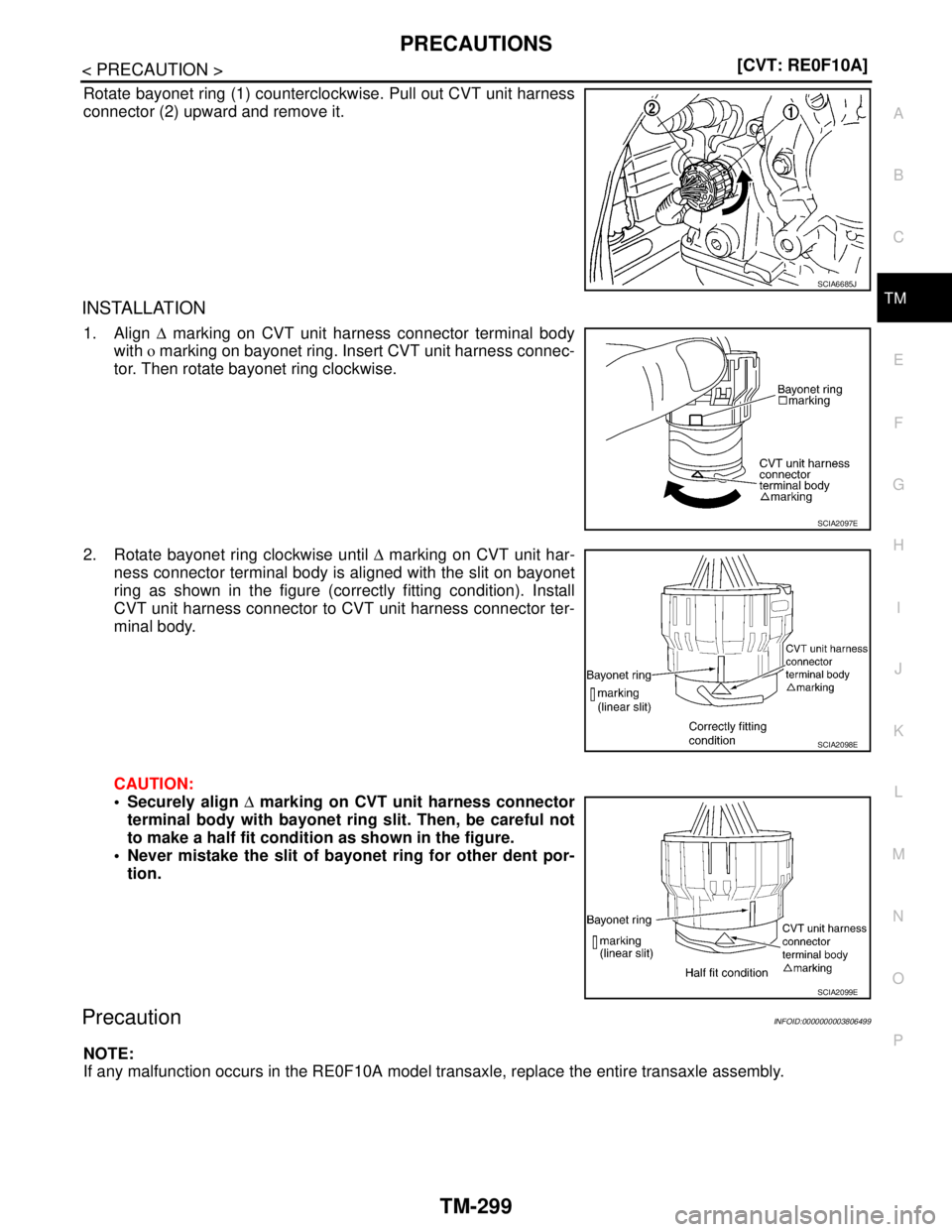 NISSAN TEANA 2008  Service Manual PRECAUTIONS
TM-299
< PRECAUTION >[CVT: RE0F10A]
C
E
F
G
H
I
J
K
L
MA
B
TM
N
O
P
Rotate bayonet ring (1) counterclockwise. Pull out CVT unit harness
connector (2) upward and remove it.
INSTALLATION
1. 