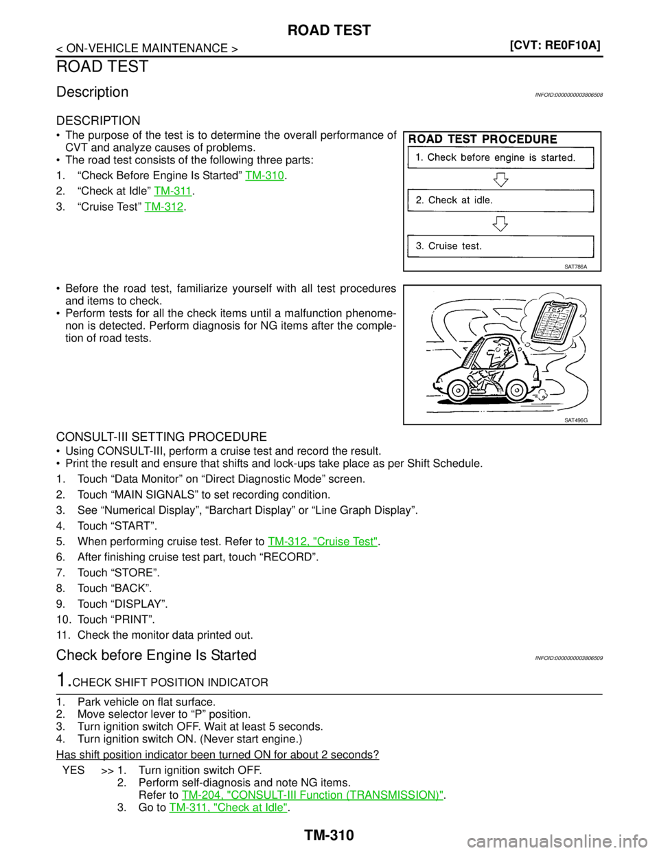 NISSAN TEANA 2008  Service Manual TM-310
< ON-VEHICLE MAINTENANCE >[CVT: RE0F10A]
ROAD TEST
ROAD TEST
DescriptionINFOID:0000000003806508
DESCRIPTION
 The purpose of the test is to determine the overall performance of
CVT and analyze 