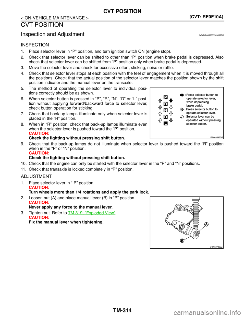 NISSAN TEANA 2008  Service Manual TM-314
< ON-VEHICLE MAINTENANCE >[CVT: RE0F10A]
CVT POSITION
CVT POSITION
Inspection and AdjustmentINFOID:0000000003806512
INSPECTION
1. Place selector lever in “P” position, and turn ignition swi