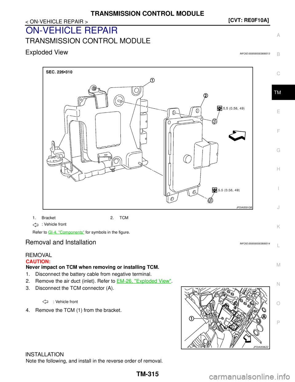 NISSAN TEANA 2008  Service Manual TRANSMISSION CONTROL MODULE
TM-315
< ON-VEHICLE REPAIR >[CVT: RE0F10A]
C
E
F
G
H
I
J
K
L
MA
B
TM
N
O
P
ON-VEHICLE REPAIR
TRANSMISSION CONTROL MODULE
Exploded ViewINFOID:0000000003806513
Removal and In