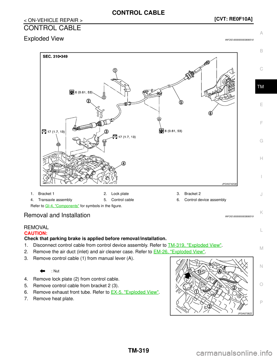 NISSAN TEANA 2008  Service Manual CONTROL CABLE
TM-319
< ON-VEHICLE REPAIR >[CVT: RE0F10A]
C
E
F
G
H
I
J
K
L
MA
B
TM
N
O
P
CONTROL CABLE
Exploded ViewINFOID:0000000003806518
Removal and InstallationINFOID:0000000003806519
REMOVAL
CAUT