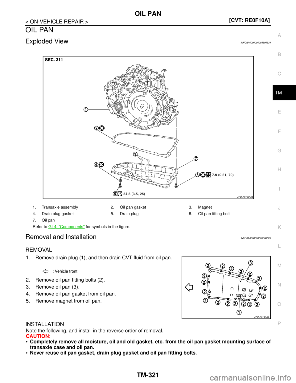 NISSAN TEANA 2008  Service Manual OIL PAN
TM-321
< ON-VEHICLE REPAIR >[CVT: RE0F10A]
C
E
F
G
H
I
J
K
L
MA
B
TM
N
O
P
OIL PAN
Exploded ViewINFOID:0000000003806524
Removal and InstallationINFOID:0000000003806525
REMOVAL
1. Remove drain 