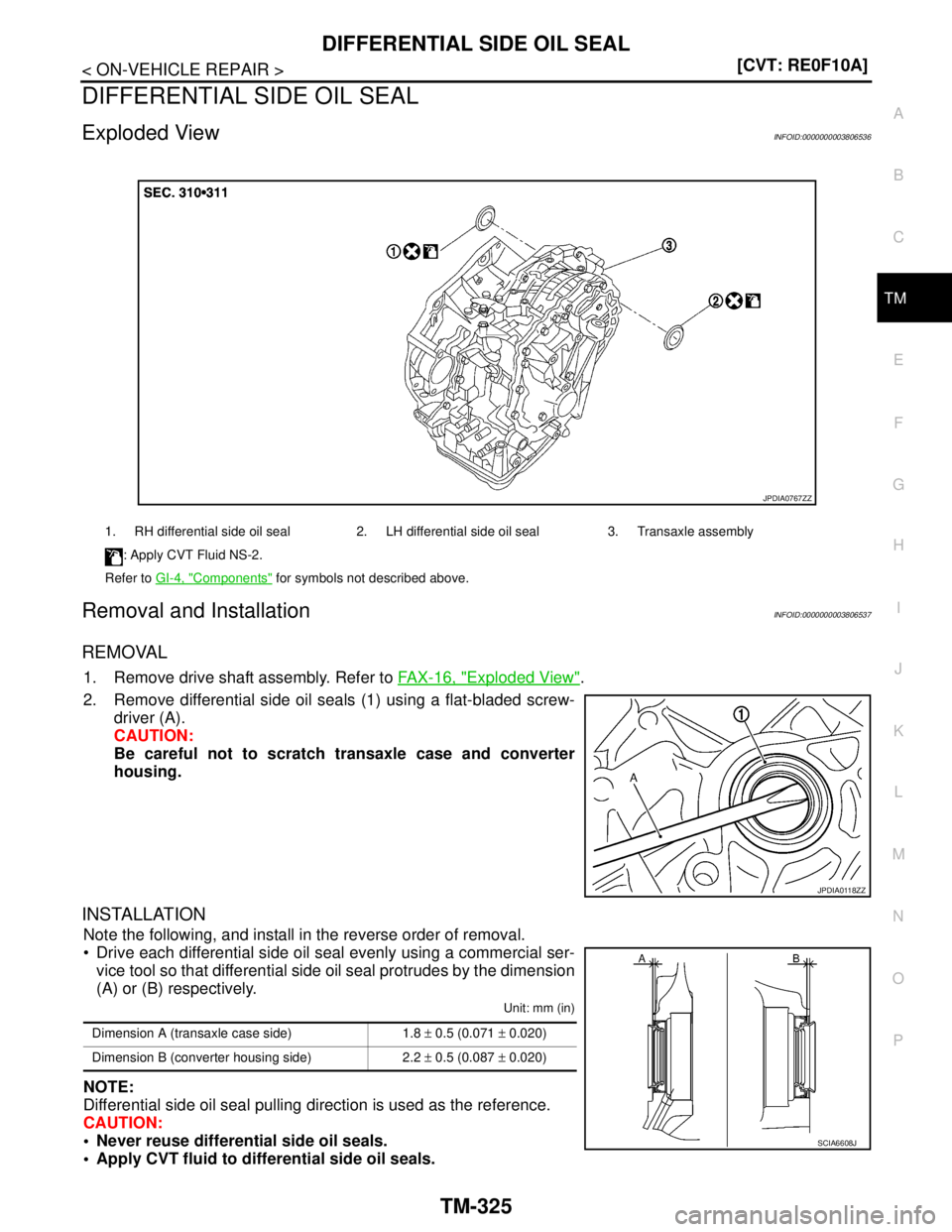 NISSAN TEANA 2008  Service Manual DIFFERENTIAL SIDE OIL SEAL
TM-325
< ON-VEHICLE REPAIR >[CVT: RE0F10A]
C
E
F
G
H
I
J
K
L
MA
B
TM
N
O
P
DIFFERENTIAL SIDE OIL SEAL
Exploded ViewINFOID:0000000003806536
Removal and InstallationINFOID:000