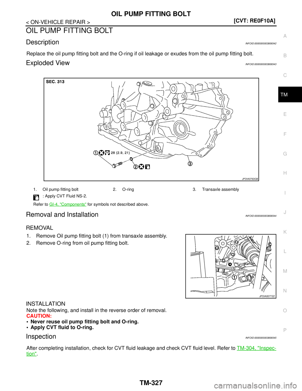 NISSAN TEANA 2008  Service Manual OIL PUMP FITTING BOLT
TM-327
< ON-VEHICLE REPAIR >[CVT: RE0F10A]
C
E
F
G
H
I
J
K
L
MA
B
TM
N
O
P
OIL PUMP FITTING BOLT
DescriptionINFOID:0000000003806542
Replace the oil pump fitting bolt and the O-ri
