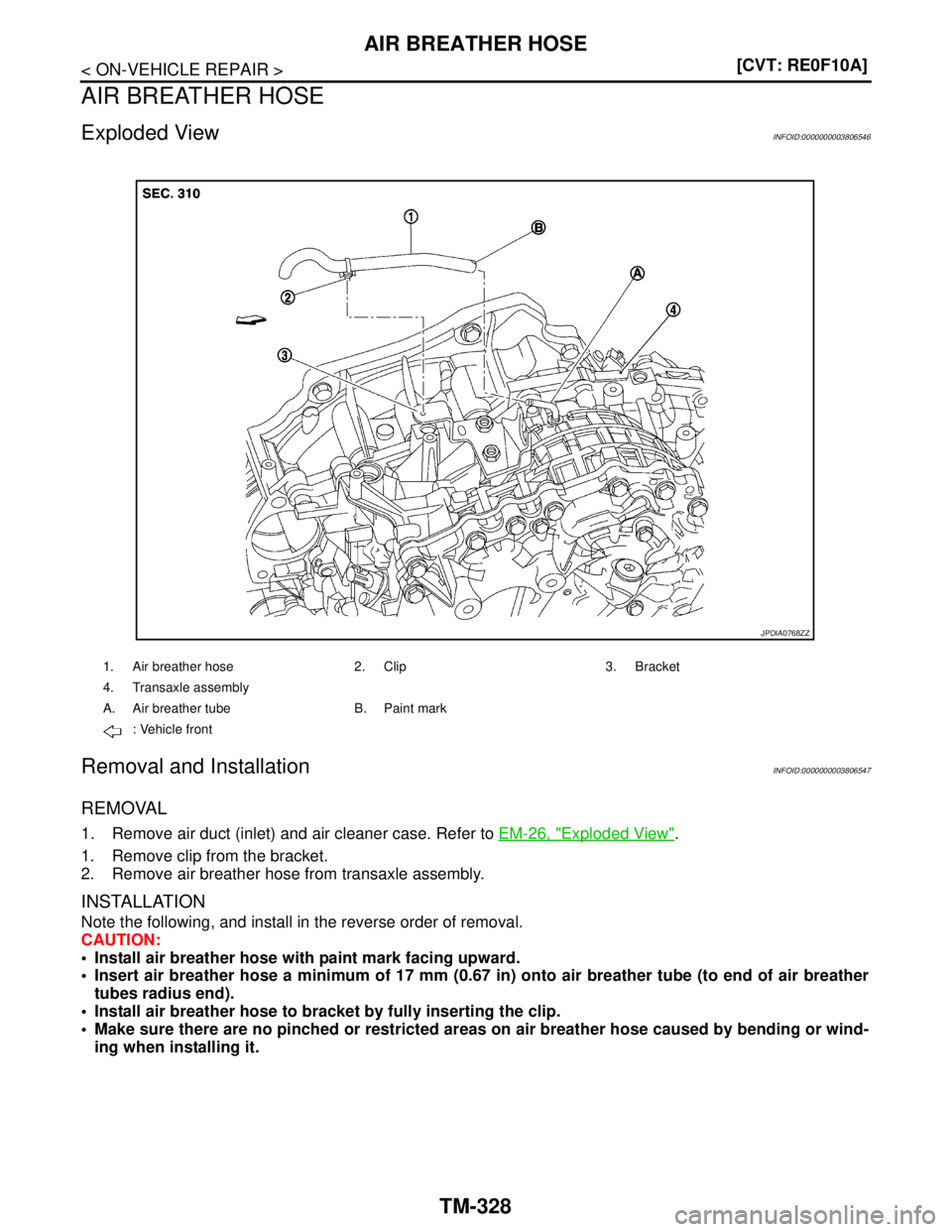 NISSAN TEANA 2008  Service Manual TM-328
< ON-VEHICLE REPAIR >[CVT: RE0F10A]
AIR BREATHER HOSE
AIR BREATHER HOSE
Exploded ViewINFOID:0000000003806546
Removal and InstallationINFOID:0000000003806547
REMOVAL
1. Remove air duct (inlet) a