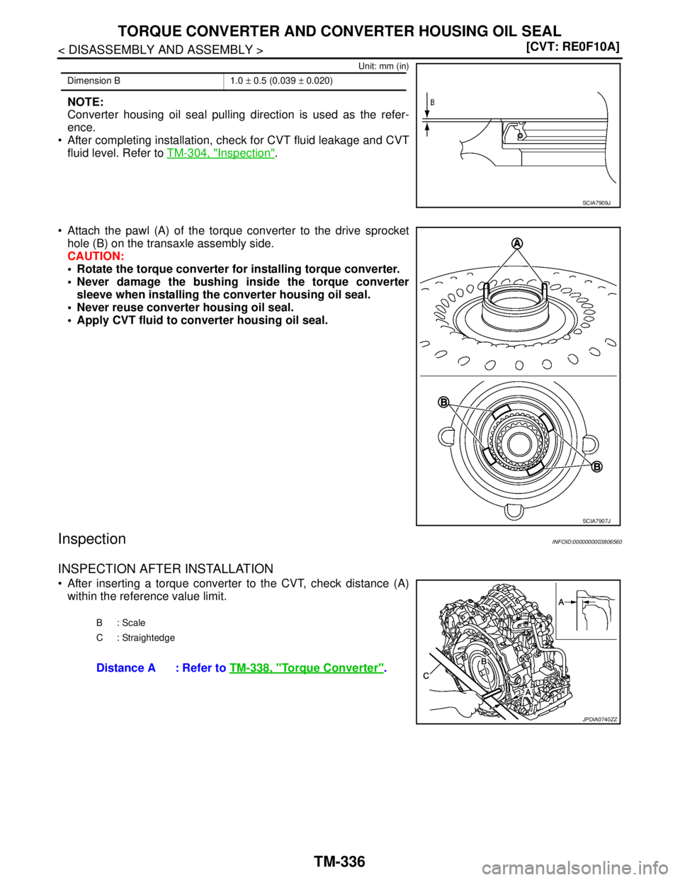 NISSAN TEANA 2008  Service Manual TM-336
< DISASSEMBLY AND ASSEMBLY >[CVT: RE0F10A]
TORQUE CONVERTER AND CONVERTER HOUSING OIL SEAL
Unit: mm (in)
NOTE:
Converter housing oil seal pulling direction is used as the refer-
ence.
 After c