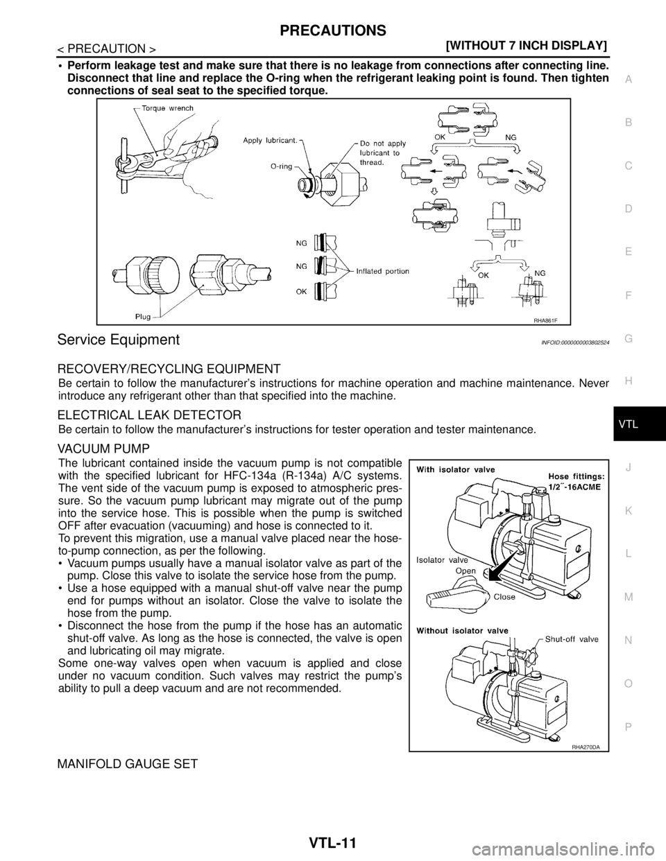 NISSAN TEANA 2008  Service Manual PRECAUTIONS
VTL-11
< PRECAUTION >[WITHOUT 7 INCH DISPLAY]
C
D
E
F
G
H
J
K
L
MA
B
VTL
N
O
P
 Perform leakage test and make sure that there is no leakage from connections after connecting line.
Disconn