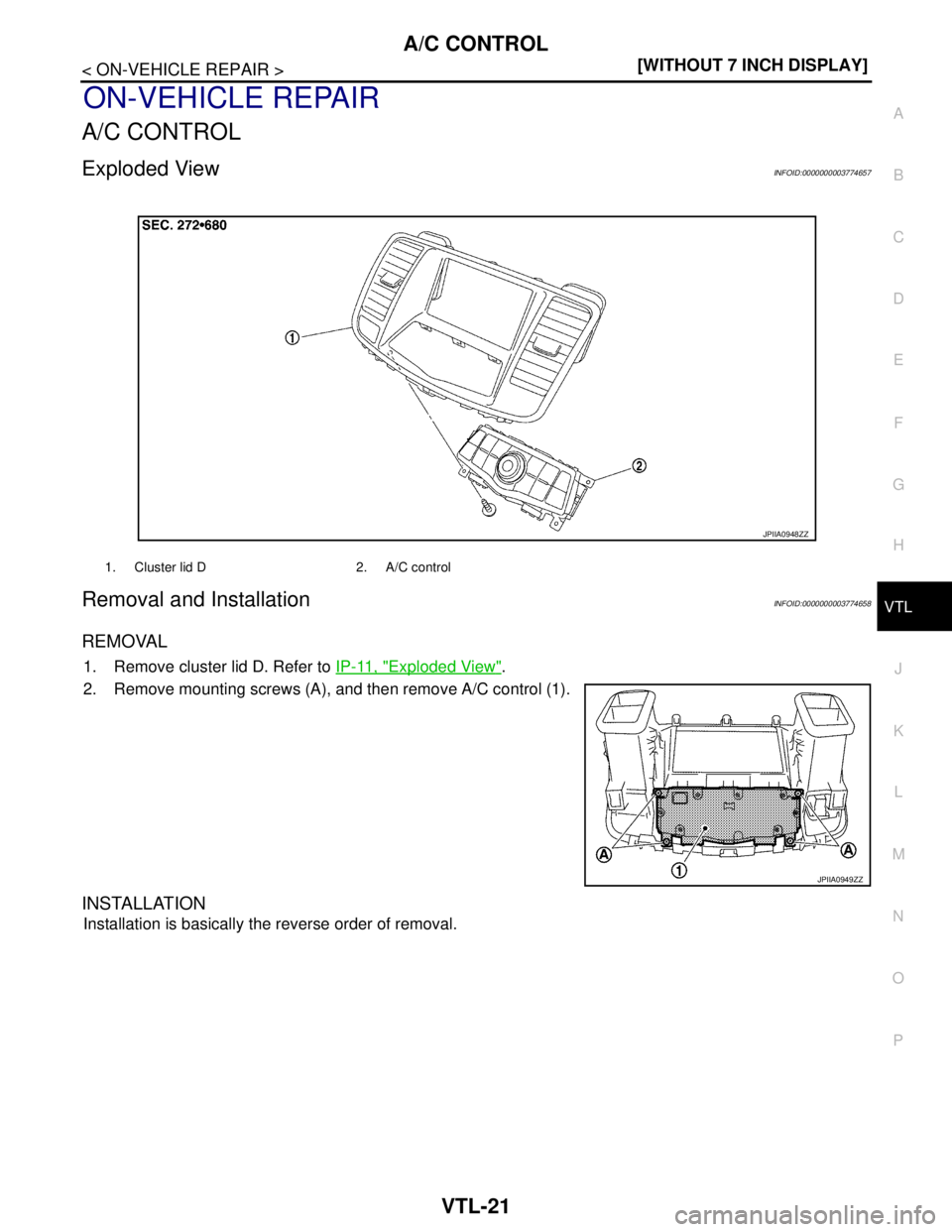 NISSAN TEANA 2008  Service Manual A/C CONTROL
VTL-21
< ON-VEHICLE REPAIR >[WITHOUT 7 INCH DISPLAY]
C
D
E
F
G
H
J
K
L
MA
B
VTL
N
O
P
ON-VEHICLE REPAIR
A/C CONTROL
Exploded ViewINFOID:0000000003774657
Removal and InstallationINFOID:0000