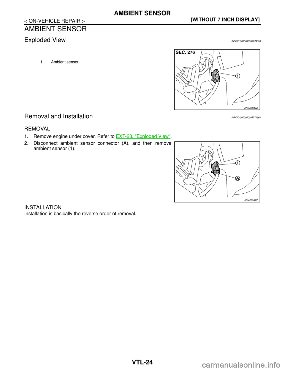 NISSAN TEANA 2008  Service Manual VTL-24
< ON-VEHICLE REPAIR >[WITHOUT 7 INCH DISPLAY]
AMBIENT SENSOR
AMBIENT SENSOR
Exploded ViewINFOID:0000000003774663
Removal and InstallationINFOID:0000000003774664
REMOVAL
1. Remove engine under c