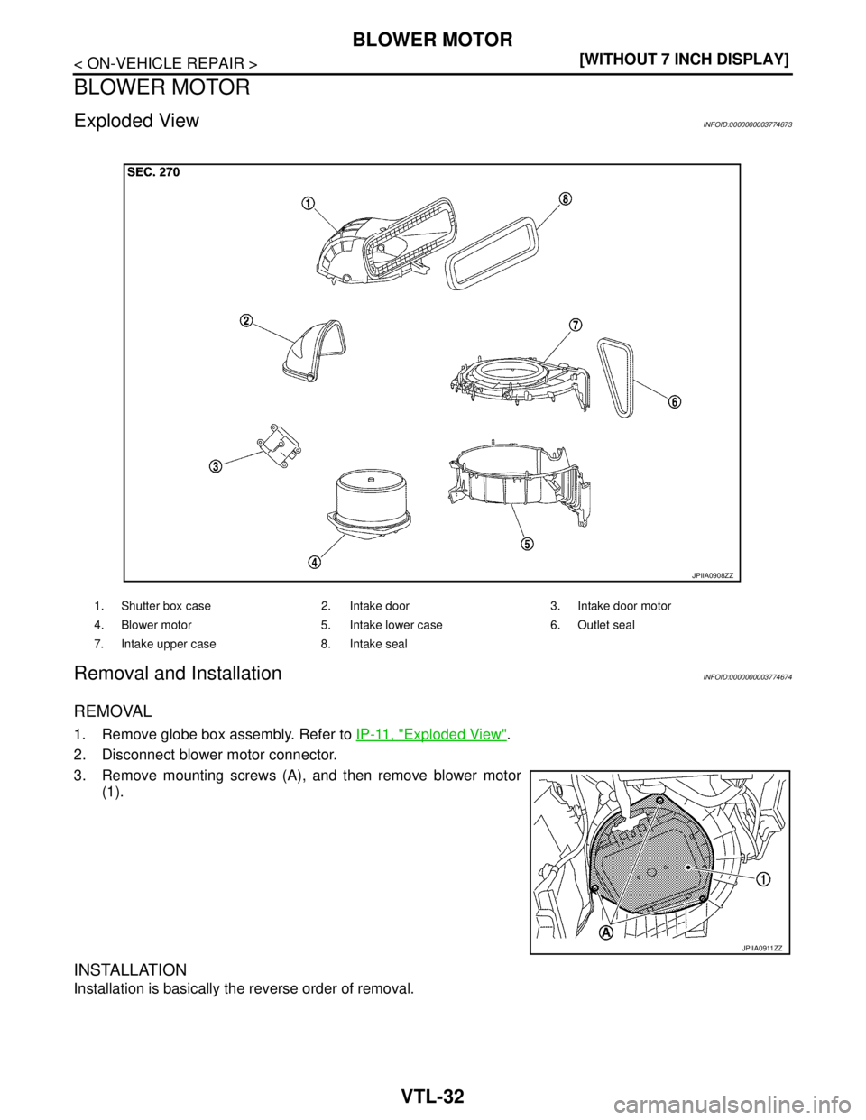 NISSAN TEANA 2008  Service Manual VTL-32
< ON-VEHICLE REPAIR >[WITHOUT 7 INCH DISPLAY]
BLOWER MOTOR
BLOWER MOTOR
Exploded ViewINFOID:0000000003774673
Removal and InstallationINFOID:0000000003774674
REMOVAL
1. Remove globe box assembly