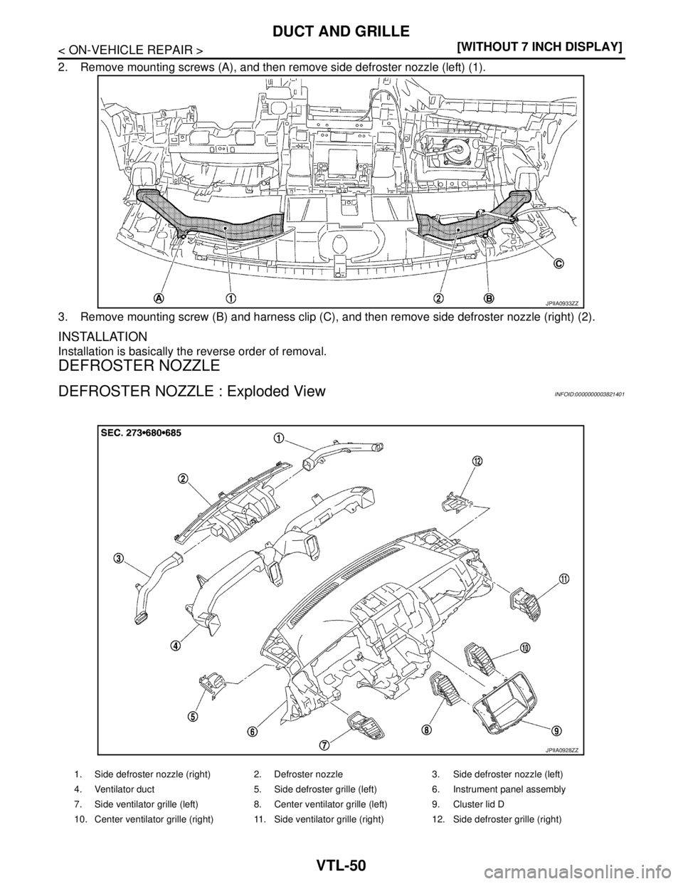 NISSAN TEANA 2008  Service Manual VTL-50
< ON-VEHICLE REPAIR >[WITHOUT 7 INCH DISPLAY]
DUCT AND GRILLE
2. Remove mounting screws (A), and then remove side defroster nozzle (left) (1).
3. Remove mounting screw (B) and harness clip (C),