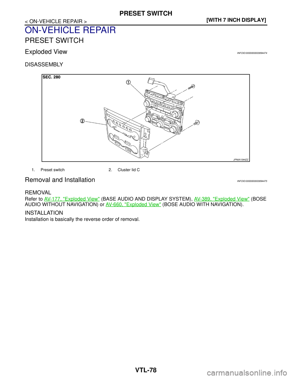 NISSAN TEANA 2008  Service Manual VTL-78
< ON-VEHICLE REPAIR >[WITH 7 INCH DISPLAY]
PRESET SWITCH
ON-VEHICLE REPAIR
PRESET SWITCH
Exploded ViewINFOID:0000000003894474
DISASSEMBLY
Removal and InstallationINFOID:0000000003894475
REMOVAL