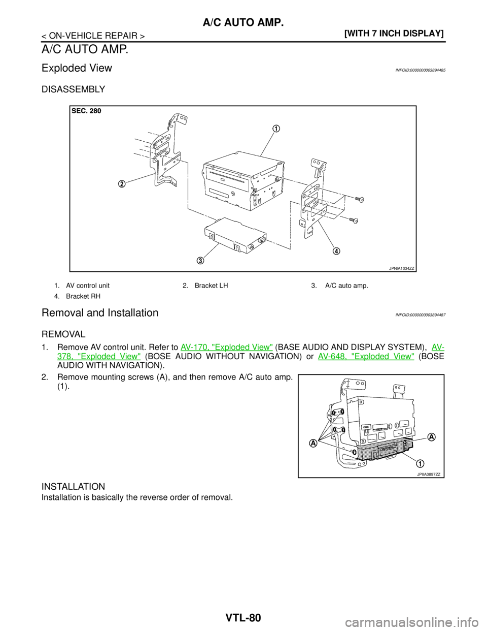 NISSAN TEANA 2008  Service Manual VTL-80
< ON-VEHICLE REPAIR >[WITH 7 INCH DISPLAY]
A/C AUTO AMP.
A/C AUTO AMP.
Exploded ViewINFOID:0000000003894485
DISASSEMBLY
Removal and InstallationINFOID:0000000003894487
REMOVAL
1. Remove AV cont