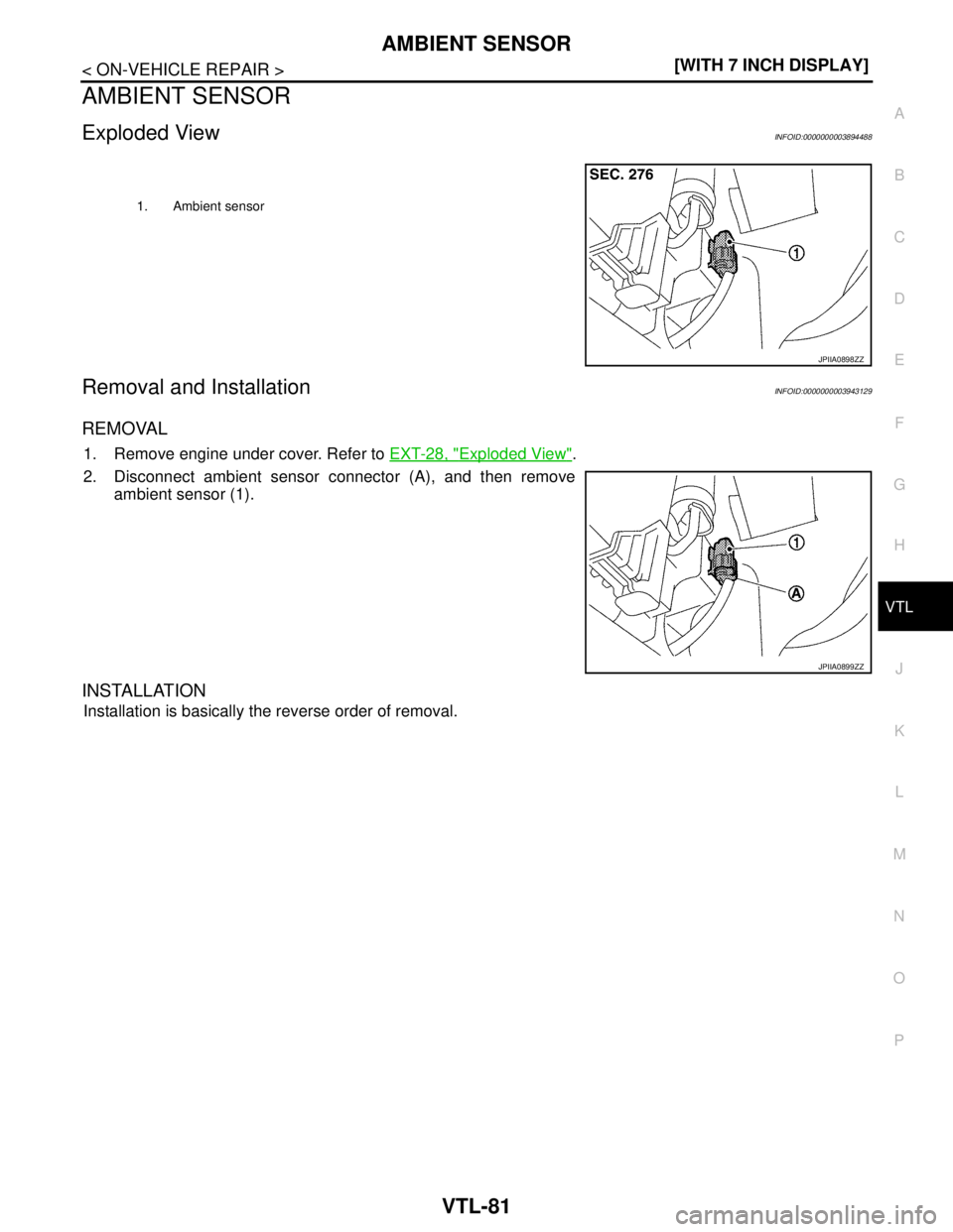 NISSAN TEANA 2008  Service Manual AMBIENT SENSOR
VTL-81
< ON-VEHICLE REPAIR >[WITH 7 INCH DISPLAY]
C
D
E
F
G
H
J
K
L
MA
B
VTL
N
O
P
AMBIENT SENSOR
Exploded ViewINFOID:0000000003894488
Removal and InstallationINFOID:0000000003943129
RE