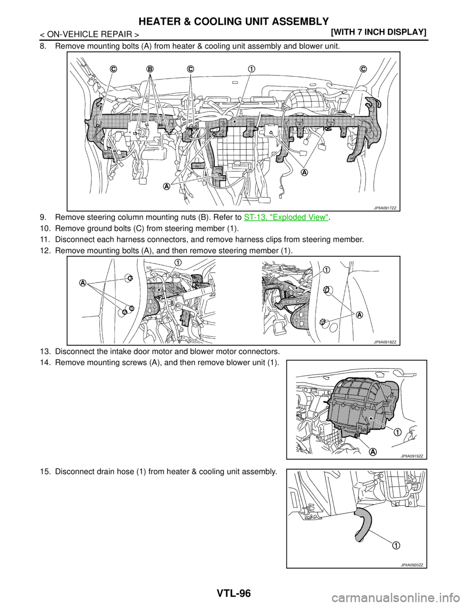 NISSAN TEANA 2008  Service Manual VTL-96
< ON-VEHICLE REPAIR >[WITH 7 INCH DISPLAY]
HEATER & COOLING UNIT ASSEMBLY
8. Remove mounting bolts (A) from heater & cooling unit assembly and blower unit. 
9. Remove steering column mounting n