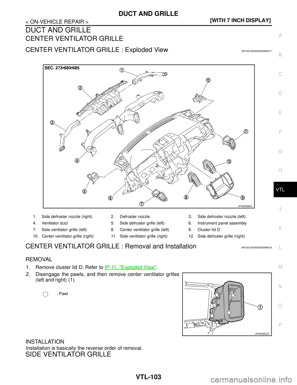 NISSAN TEANA 2008  Service Manual DUCT AND GRILLE
VTL-103
< ON-VEHICLE REPAIR >[WITH 7 INCH DISPLAY]
C
D
E
F
G
H
J
K
L
MA
B
VTL
N
O
P
DUCT AND GRILLE
CENTER VENTILATOR GRILLE
CENTER VENTILATOR GRILLE : Exploded ViewINFOID:000000000389