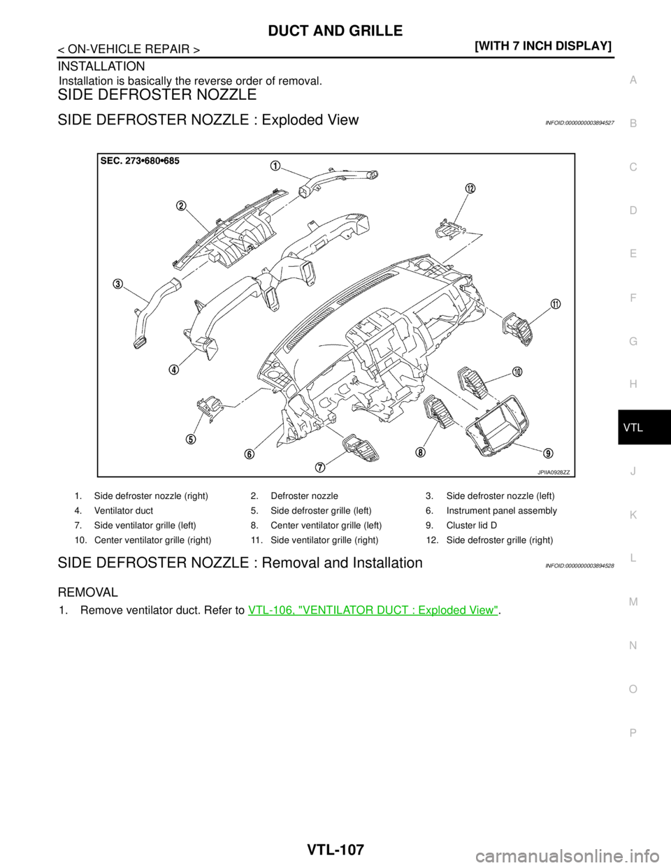 NISSAN TEANA 2008  Service Manual DUCT AND GRILLE
VTL-107
< ON-VEHICLE REPAIR >[WITH 7 INCH DISPLAY]
C
D
E
F
G
H
J
K
L
MA
B
VTL
N
O
P
INSTALLATION
Installation is basically the reverse order of removal.
SIDE DEFROSTER NOZZLE
SIDE DEFR